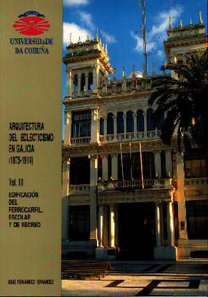 Arquitectura del eclecticismo en Galicia (1875-1914) vol. II: Edificación del ferrocarril, escolar y de recreo