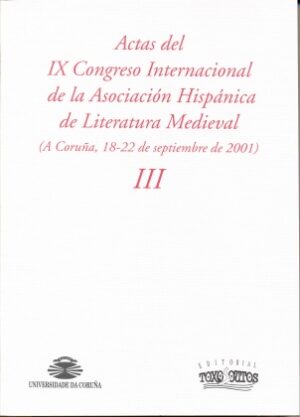 Actas del IX Congreso Internacional de la Asociación Hispánica de Literatura Medieval (A Coruña, 18-22 de Septiembre de 2001), vol. III